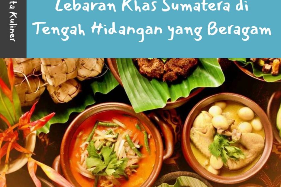 Menikmati Sensasi Masakan Lebaran Khas Sumatera di Tengah Hidangan yang Beragam (1)