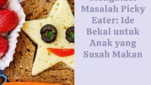 Mengatasi Masalah Picky Eater_ Ide Bekal untuk Anak yang Susah Makan