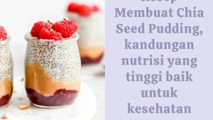 Resep Membuat Chia Seed Pudding, kandungan nutrisi yang tinggi baik untuk kesehatan