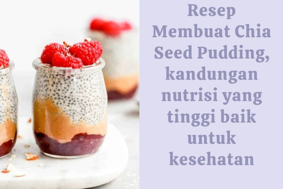 Resep Membuat Chia Seed Pudding, kandungan nutrisi yang tinggi baik untuk kesehatan