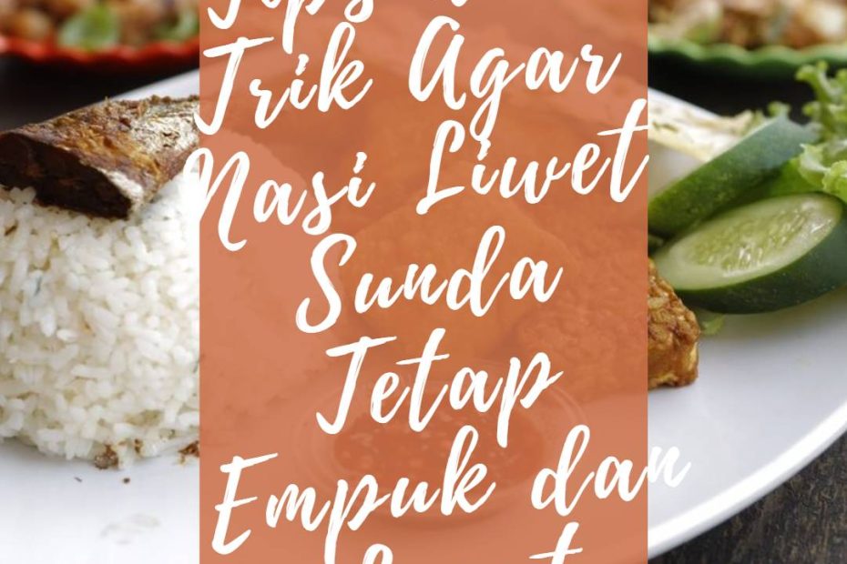 Tips dan Trik Agar Nasi Liwet Sunda Tetap Empuk dan Lezat