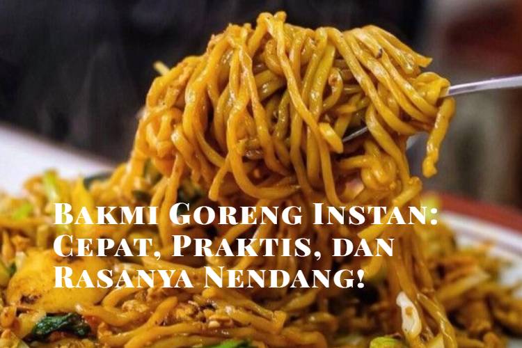 Bakmi Goreng Instan_ Cepat, Praktis, dan Rasanya Nendang!