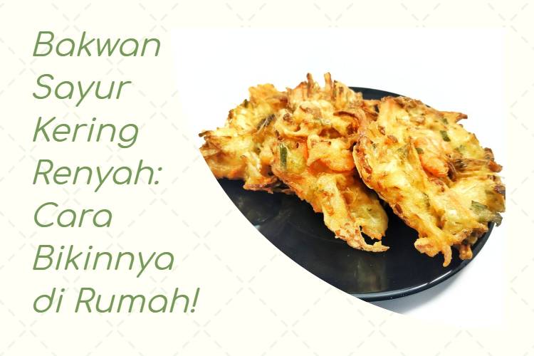 Bakwan Sayur Kering Renyah_ Cara Bikinnya di Rumah!
