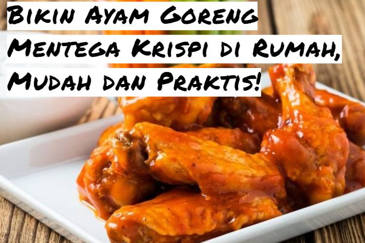 Bikin Ayam Goreng Mentega Krispi di Rumah, Mudah dan Praktis!