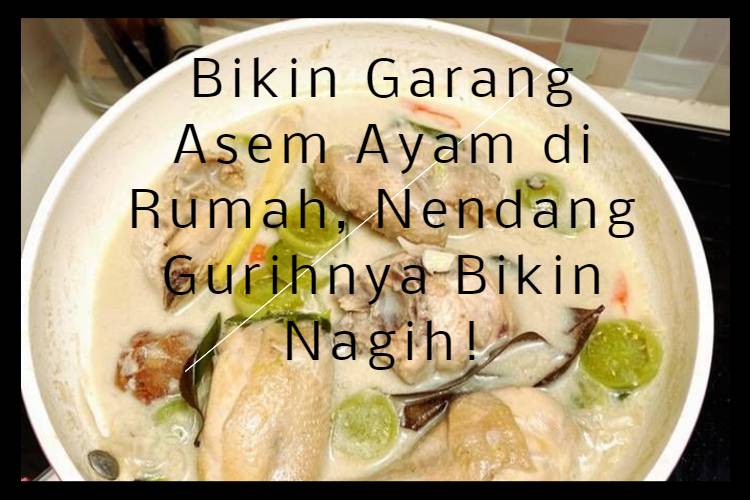 Bikin Garang Asem Ayam di Rumah, Nendang Gurihnya Bikin Nagih!