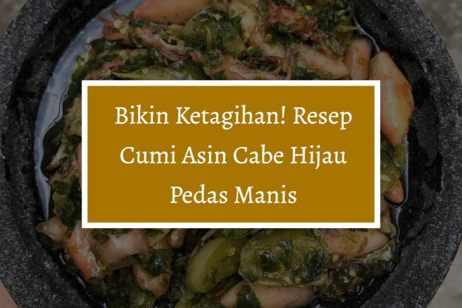 Bikin Ketagihan! Resep Cumi Asin Cabe Hijau Pedas Manis