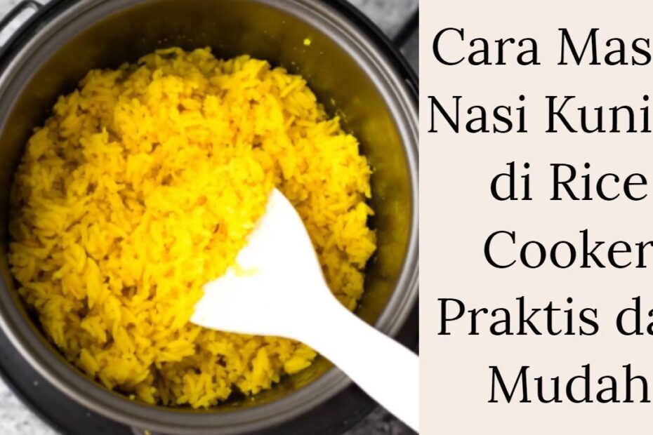 Cara Masak Nasi Kuning di Rice Cooker Praktis dan Mudah