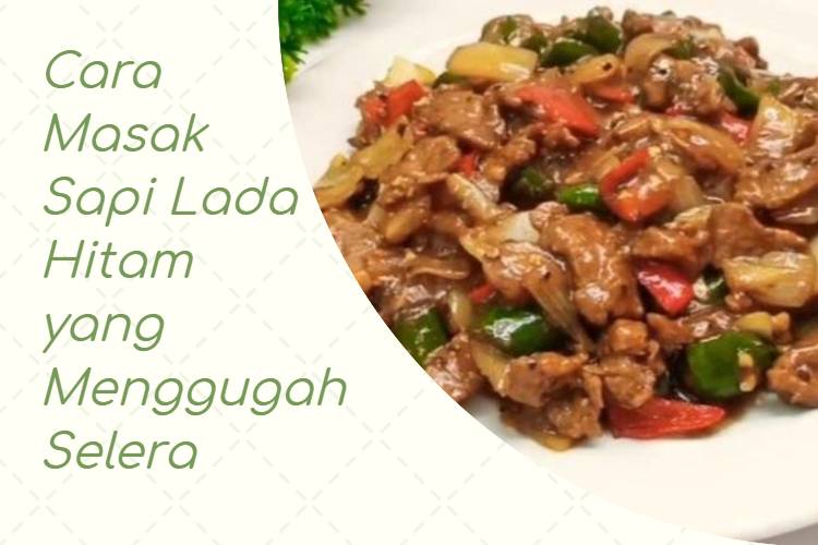 Cara Masak Sapi Lada Hitam yang Menggugah Selera