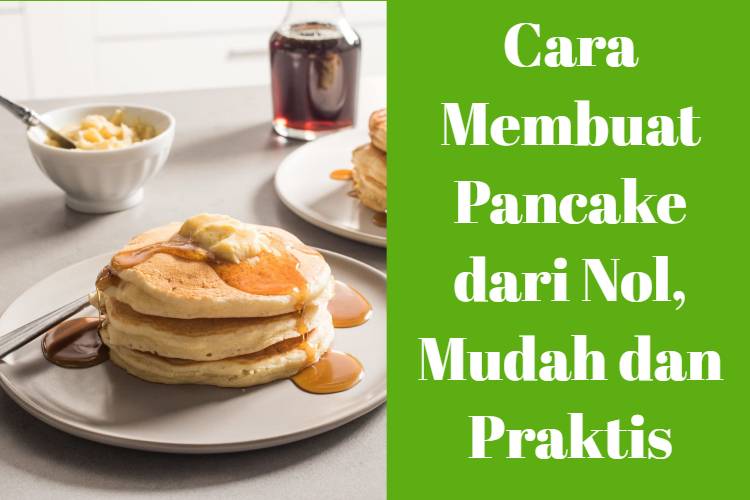 Cara Membuat Pancake dari Nol, Mudah dan Praktis
