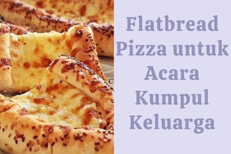 Flatbread Pizza untuk Acara Kumpul Keluarga