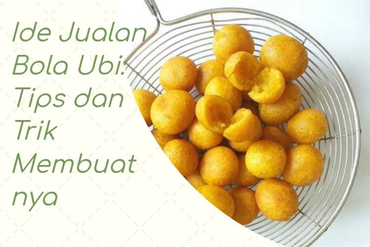 Ide Jualan Bola Ubi_ Tips dan Trik Membuatnya