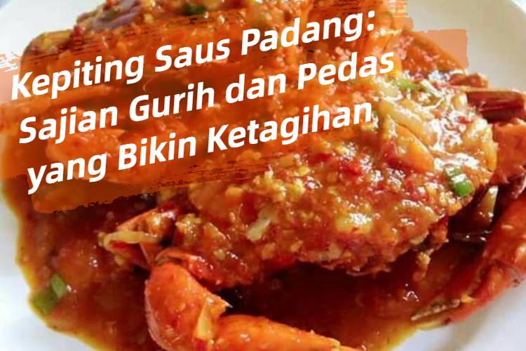 Kepiting Saus Padang_ Sajian Gurih dan Pedas yang Bikin Ketagihan