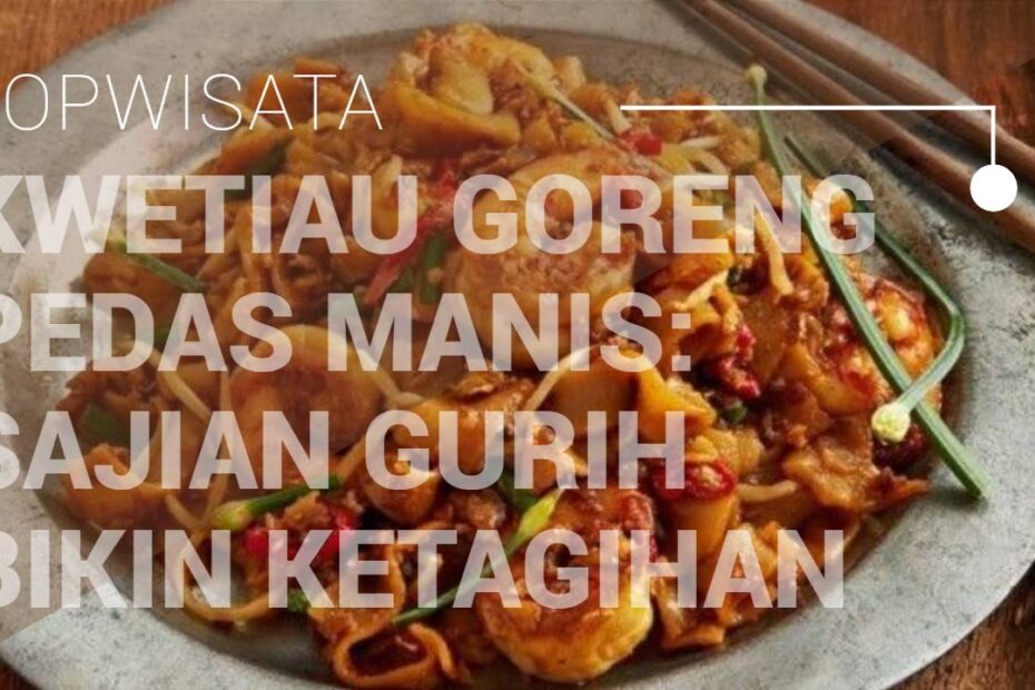 Kwetiau Goreng Pedas Manis_ Sajian Gurih Bikin Ketagihan