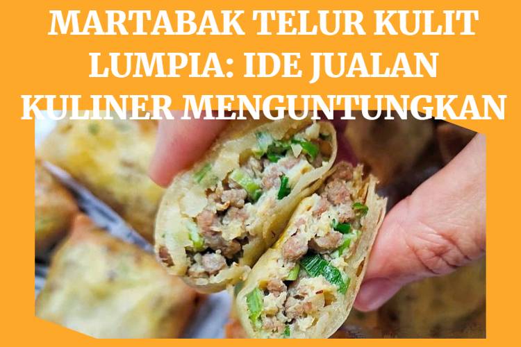 Martabak Telur Kulit Lumpia_ Ide Jualan Kuliner Menguntungkan