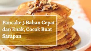 Pancake 3 Bahan Cepat dan Enak, Cocok Buat Sarapan