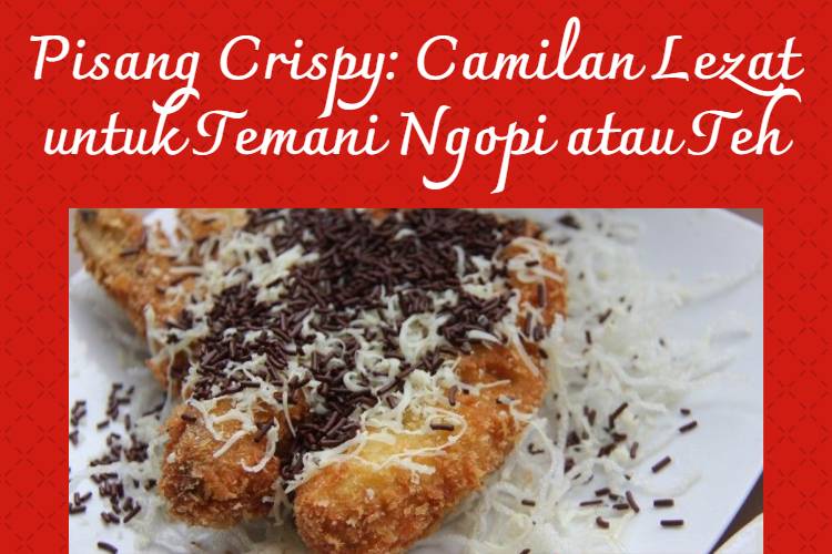 Pisang Crispy_ Camilan Lezat untuk Temani Ngopi atau Teh
