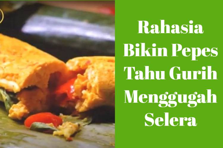 Rahasia Bikin Pepes Tahu Gurih Menggugah Selera