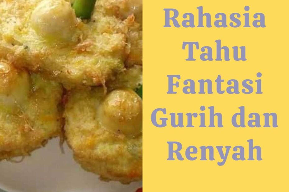 Rahasia Tahu Fantasi Gurih dan Renyah