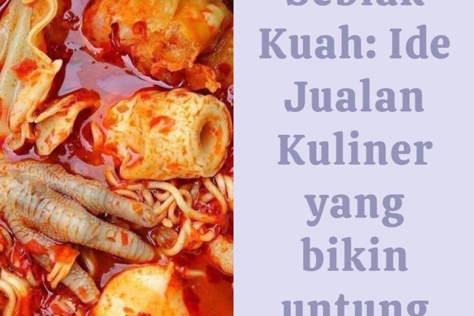 Seblak Kuah_ Ide Jualan Kuliner yang Menguntungkan