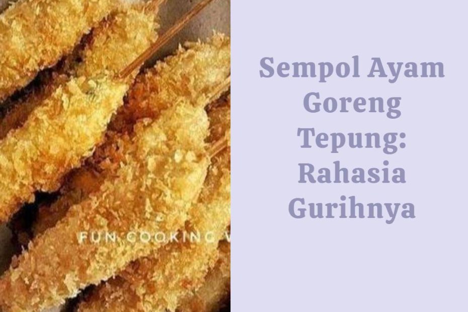 Sempol Ayam Goreng Tepung_ Rahasia Gurihnya