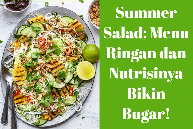 Summer Salad_ Menu Ringan dan Nutrisinya Bikin Bugar!
