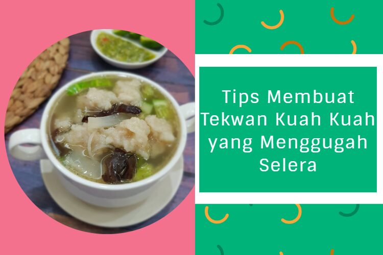 Tips Membuat Tekwan Kuah Kuah yang Menggugah Selera