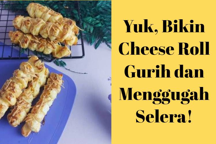 Yuk, Bikin Cheese Roll Gurih dan Menggugah Selera!