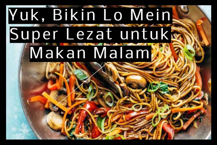 Yuk, Bikin Lo Mein Super Lezat untuk Makan Malam