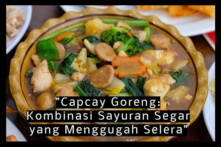 _Capcay Goreng_ Kombinasi Sayuran Segar yang Menggugah Selera_
