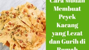 Cara Mudah Membuat Peyek Kacang yang Lezat dan Gurih di Rumah