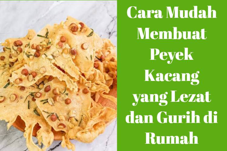 Cara Mudah Membuat Peyek Kacang yang Lezat dan Gurih di Rumah