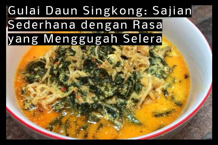 Gulai Daun Singkong_ Sajian Sederhana dengan Rasa yang Menggugah Selera