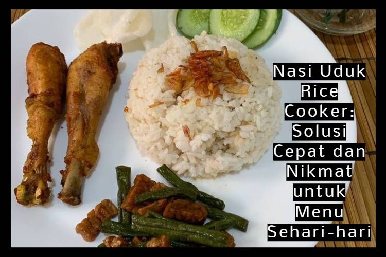 Nasi Uduk Rice Cooker_ Solusi Cepat dan Nikmat untuk Menu Sehari-hari
