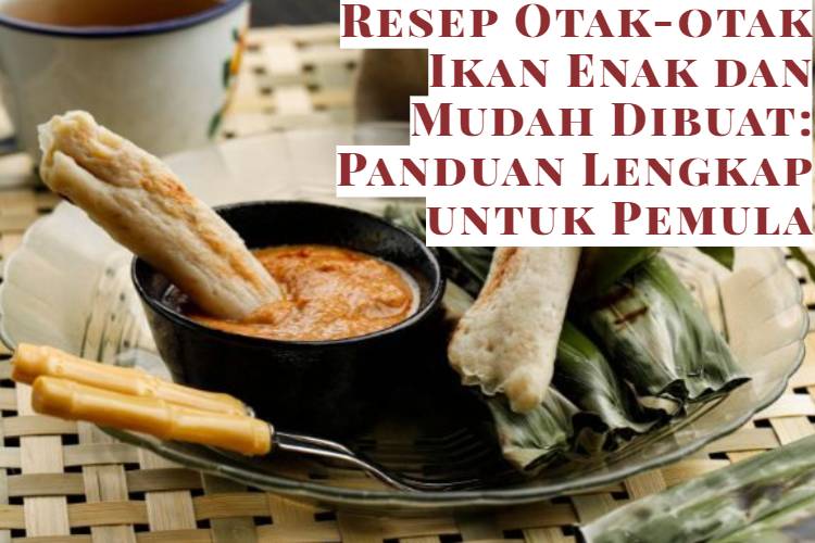 Resep Otak-otak Ikan Enak dan Mudah Dibuat_ Panduan Lengkap untuk Pemula