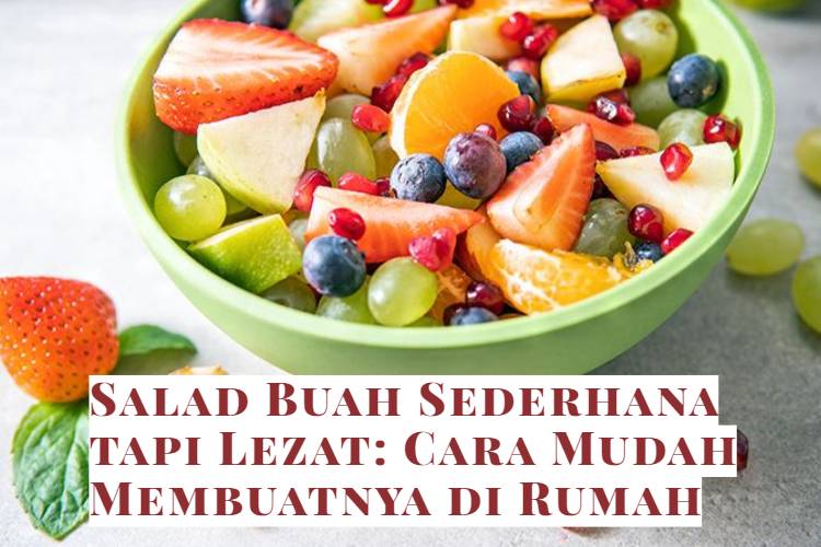 Salad Buah Sederhana tapi Lezat_ Cara Mudah Membuatnya di Rumah