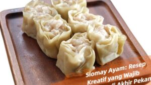 Siomay Ayam_ Resep Kreatif yang Wajib Dicoba di Akhir Pekan