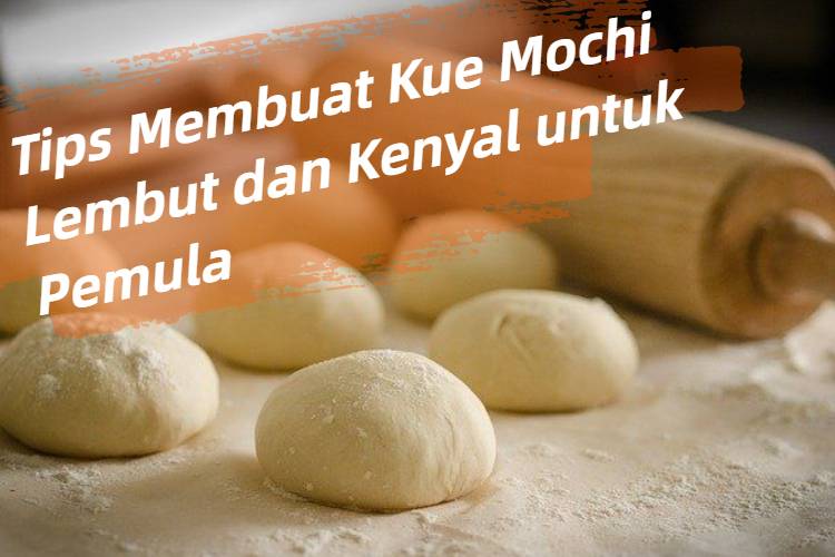 Tips Membuat Kue Mochi Lembut dan Kenyal untuk Pemula