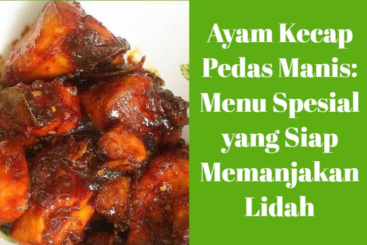 Ayam Kecap Pedas Manis_ Menu Spesial yang Siap Memanjakan Lidah