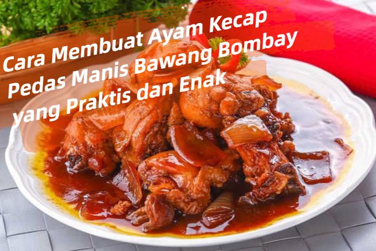 Cara Membuat Ayam Kecap Pedas Manis Bawang Bombay yang Praktis dan Enak