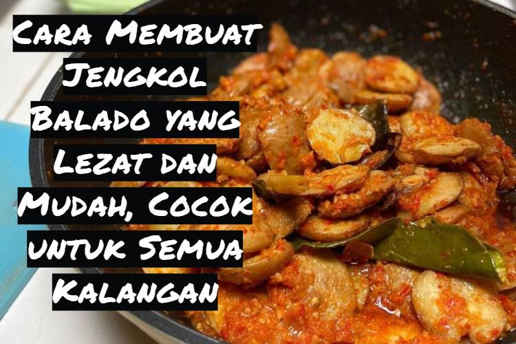 Cara Membuat Jengkol Balado yang Lezat dan Mudah, Cocok untuk Semua Kalangan