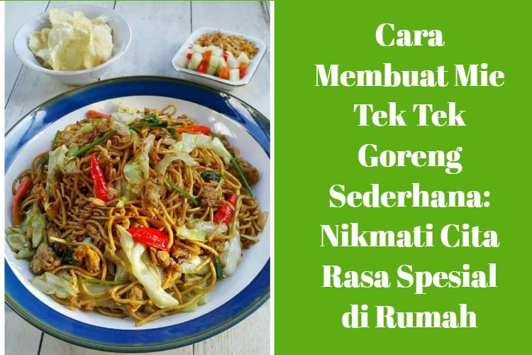 Cara Membuat Mie Tek Tek Goreng Sederhana_ Nikmati Cita Rasa Spesial di Rumah