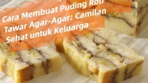 Cara Membuat Puding Roti Tawar Agar-Agar_ Camilan Sehat untuk Keluarga