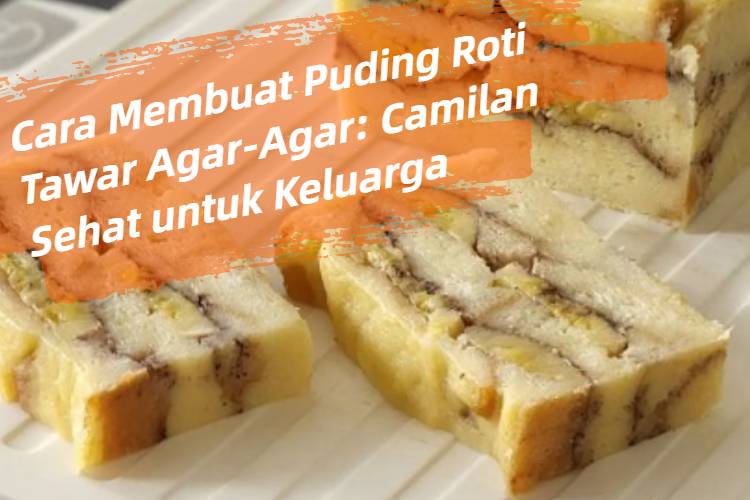 Cara Membuat Puding Roti Tawar Agar-Agar_ Camilan Sehat untuk Keluarga