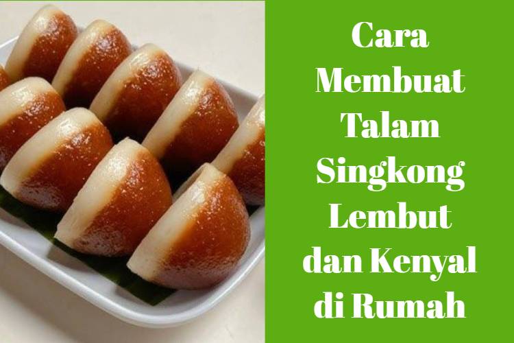 Cara Membuat Talam Singkong Lembut dan Kenyal di Rumah