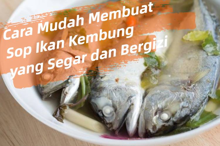 Cara Mudah Membuat Sop Ikan Kembung yang Segar dan Bergizi