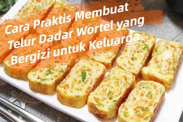 Cara Praktis Membuat Telur Dadar Wortel yang Bergizi untuk Keluarga