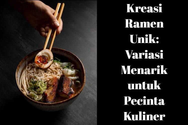 Kreasi Ramen Unik_ Variasi Menarik untuk Pecinta Kuliner