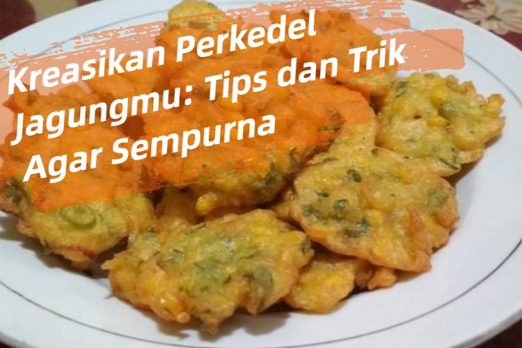 Kreasikan Perkedel Jagungmu_ Tips dan Trik Agar Sempurna