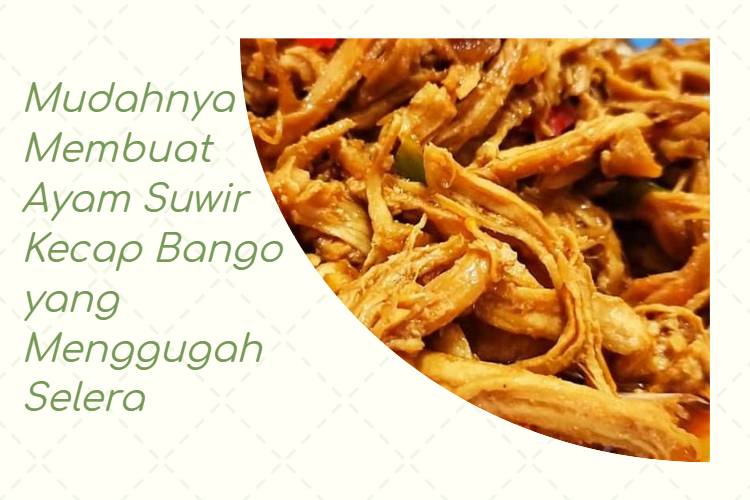 Mudahnya Membuat Ayam Suwir Kecap Bango yang Menggugah Selera