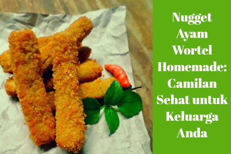 Nugget Ayam Wortel Homemade_ Camilan Sehat untuk Keluarga Anda